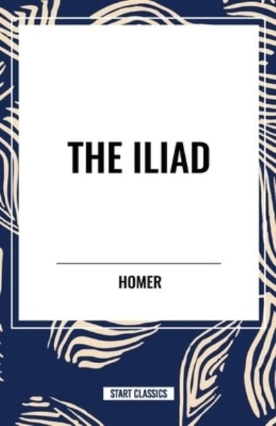 The Iliad - Homer - Kirjat - Start Classics - 9798880916641 - tiistai 26. maaliskuuta 2024
