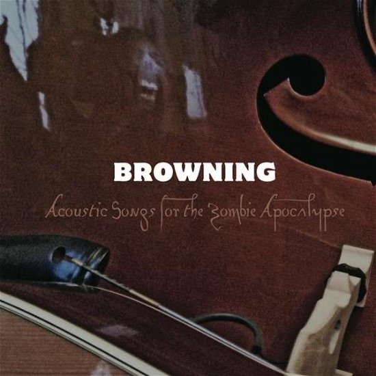Cover for Browning · Acoustic Songs for the Zombie Apocalypse (CD) (2014)