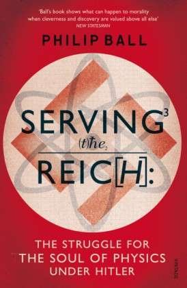 Cover for Philip Ball · Serving the Reich: The Struggle for the Soul of Physics under Hitler (Paperback Book) (2014)