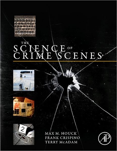Cover for Houck, Max M. (Vice President, Forensic and Intelligence Services, LLC, Virginia, USA) · The Science of Crime Scenes (Hardcover Book) (2012)