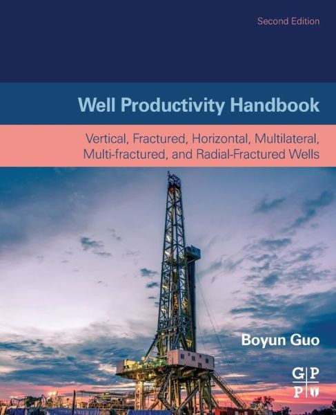 Cover for Guo, Boyun, Ph.D. (Professor, Petroleum Engineering Department, University of Louisiana, Lafayette and Director, Center for Optimization of Petroleum Systems (COPS), USA) · Well Productivity Handbook: Vertical, Fractured, Horizontal, Multilateral, Multi-fractured, and Radial-Fractured Wells (Paperback Book) (2019)