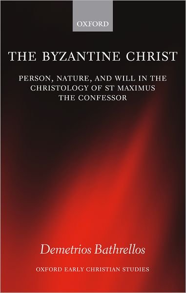 Cover for Bathrellos, Demetrios (, Priest in the Greek Cathedral of the Holy Wisdom, London, Visiting Research Fellow at King's College, London, and Visiting Lecturer, Institute for Orthodox Christian Studies, Cambridge) · The Byzantine Christ: Person, Nature, and Will in the Christology of Saint Maximus the Confessor - Oxford Early Christian Studies (Hardcover Book) (2004)