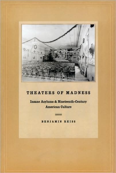 Cover for Benjamin Reiss · Theaters of Madness: Insane Asylums and Nineteenth-Century American Culture (Paperback Book) (2008)