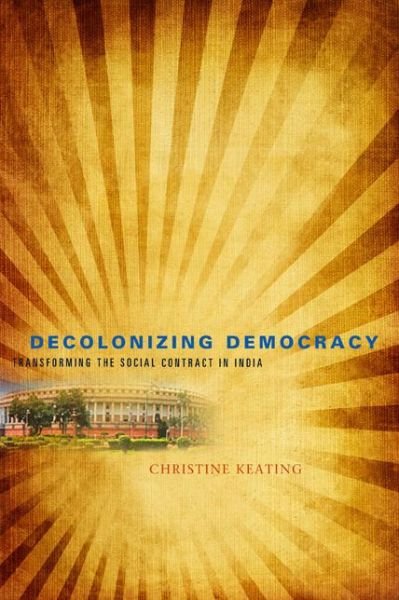 Cover for Keating, Christine (Ohio State University) · Decolonizing Democracy: Transforming the Social Contract in India (Paperback Book) (2013)