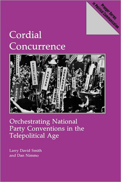 Cover for Larry David Smith · Cordial Concurrence: Orchestrating National Party Conventions in the Telepolitical Age (Paperback Book) [New edition] (1991)