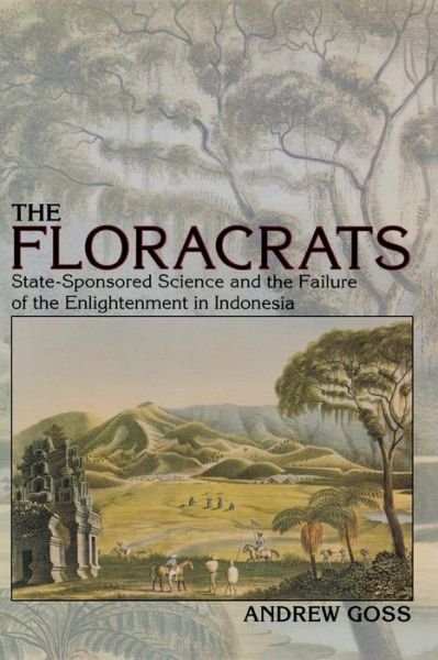 Cover for Andrew Goss · The Floracrats: State-Sponsored Science and the Failure of the Enlightenment in Indonesia - New Perspectives in Southeast Asian Studies (Paperback Bog) (2011)