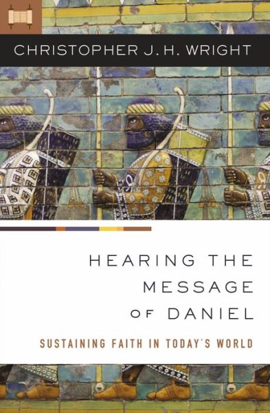 Cover for Christopher J. H. Wright · Hearing the Message of Daniel: Sustaining Faith in Today’s World (Taschenbuch) (2017)