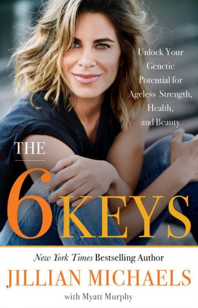 Cover for Jillian Michaels · The 6 Keys: Unlock Your Genetic Potential for Ageless Strength, Health, and Beauty (Hardcover Book) (2018)