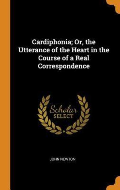 Cover for John Newton · Cardiphonia; Or, the Utterance of the Heart in the Course of a Real Correspondence (Hardcover Book) (2018)