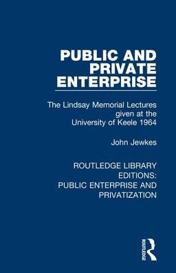 Cover for John Jewkes · Public and Private Enterprise: The Lindsay Memorial Lectures given at the University of Keele 1964 - Routledge Library Editions: Public Enterprise and Privatization (Hardcover Book) (2019)