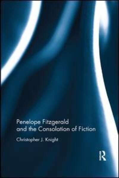 Penelope Fitzgerald and the Consolation of Fiction - Christopher Knight - Kirjat - Taylor & Francis Ltd - 9780367884642 - torstai 12. joulukuuta 2019