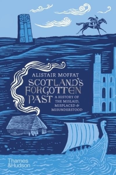 Cover for Alistair Moffat · Scotland's Forgotten Past: A History of the Mislaid, Misplaced and Misunderstood (Hardcover Book) (2023)