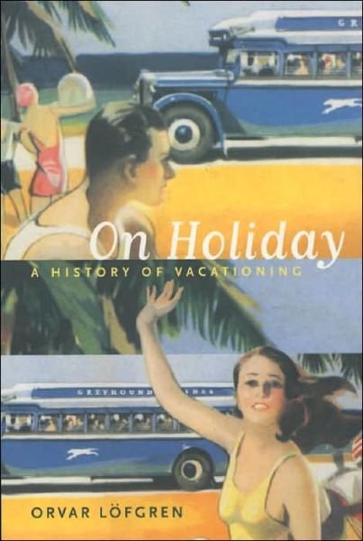 Cover for Orvar Lofgren · On Holiday: A History of Vacationing - California Studies in Critical Human Geography (Pocketbok) [Revised edition] (2002)