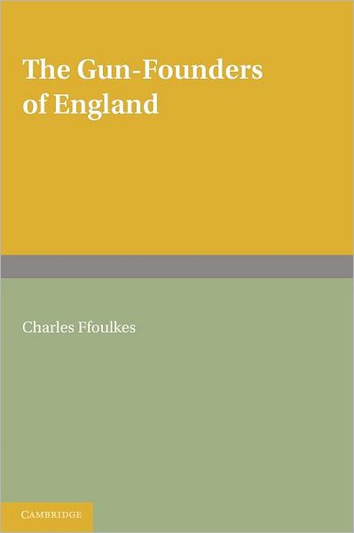 Cover for Charles Ffoulkes · The Gun-Founders of England: With a List of English and Continental Gun-Founders from the XIV to the XIX Centuries (Paperback Book) (2011)