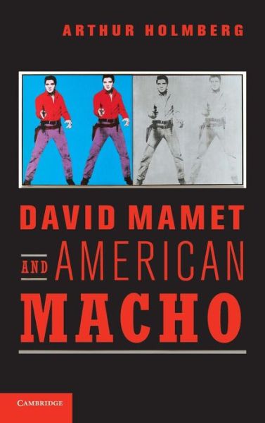 Cover for Holmberg, Arthur (Brandeis University, Massachusetts) · David Mamet and American Macho - Cambridge Studies in American Theatre and Drama (Gebundenes Buch) (2012)