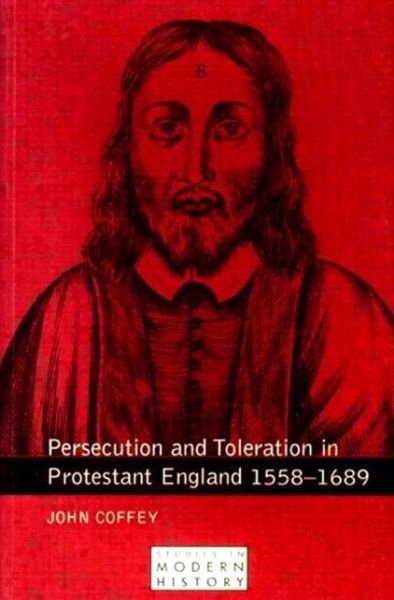 Persecution and Toleration in Protestant England 1558-1689 - Studies In Modern History - John Coffey - Boeken - Taylor & Francis Ltd - 9780582304642 - 6 november 2000