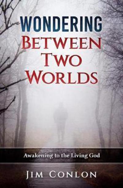 Cover for Jim Conlon · Wondering Between Two Worlds: Awakening to the Living God (Paperback Book) (2018)