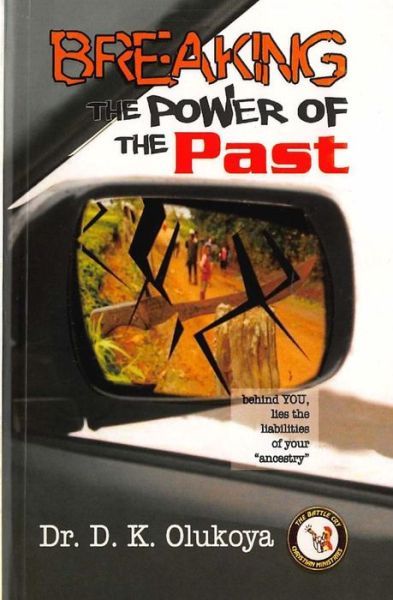 Breaking the Power of the Past - Dr D K Olukoya - Books - Battle Cry Christian Ministries - 9780692418642 - March 30, 2015