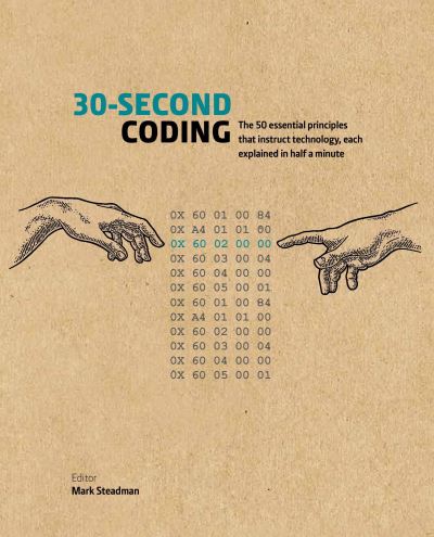 Mark Steadman · 30-Second Coding: The 50 essential principles that instruct technology, each  explained in half a minute - 30-Second (Hardcover Book) (2021)