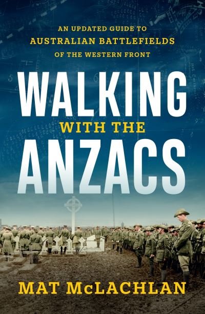 Cover for Mat McLachlan · Walking with the Anzacs: An updated guide to Australian battlefields of the Western Front (Pocketbok) (2023)