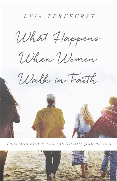 Cover for Lysa TerKeurst · What Happens When Women Walk in Faith: Trusting God Takes You to Amazing Places (Taschenbuch) (2018)