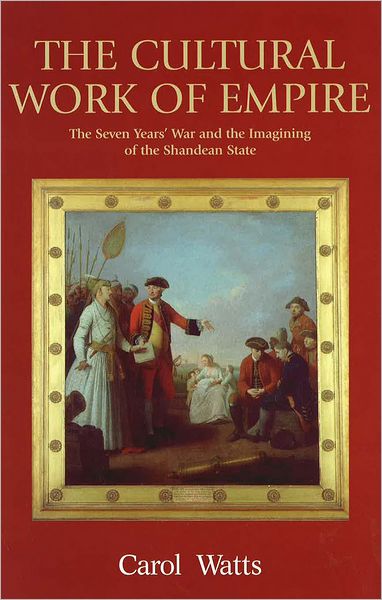 Cover for Carol Watts · The Cultural Work of Empire: The Seven Years' War and the Imagining of the Shandean State (Hardcover Book) (2007)