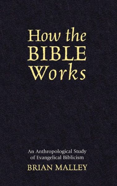 Cover for Brian Malley · How the Bible Works: An Anthropological Study of Evangelical Biblicism - Cognitive Science of Religion (Hardcover Book) (2004)