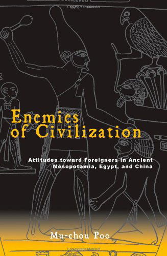 Enemies of Civilization: Attitudes toward Foreigners in Ancient Mesopotamia, Egypt, and China - SUNY series in Chinese Philosophy and Culture - Mu-chou Poo - Books - State University of New York Press - 9780791463642 - February 24, 2005