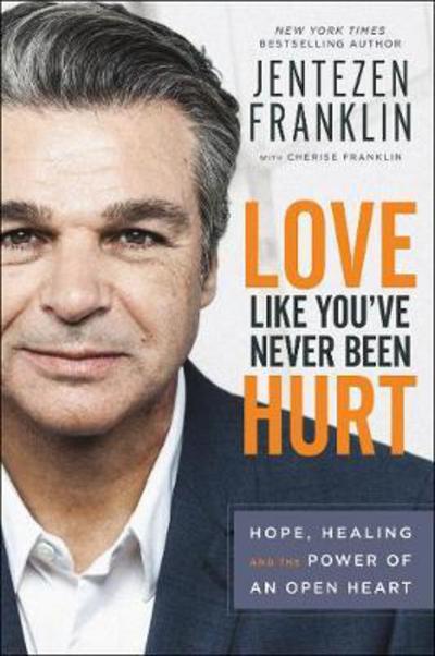 Cover for Jentezen Franklin · Love Like You`ve Never Been Hurt - Hope, Healing and the Power of an Open Heart (Hardcover Book) (2018)