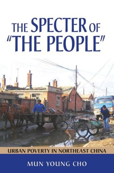 The Specter of "the People": Urban Poverty in Northeast China - Mun Young Cho - Livros - Cornell University Press - 9780801478642 - 2 de abril de 2013