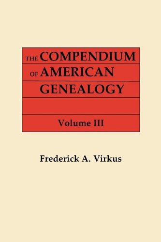 The Compendium of American Genealogy: First Familise of America. a Genealogical Encyclopedia of the United States. in Seven Volumes. Volume III (1928) - Frederick A. Virkus - Boeken - Clearfield - 9780806303642 - 5 juni 2012