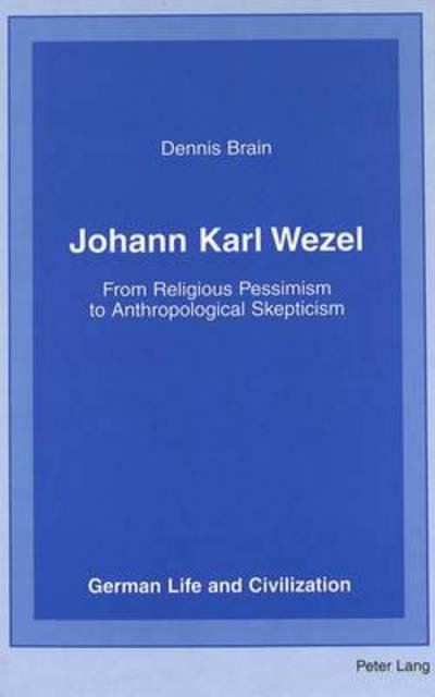 Cover for Dennis Brain · Johann Karl Wezel: From Religious Pessimism to Anthropological Skepticism - German Life &amp; Civilization (Gebundenes Buch) (2000)