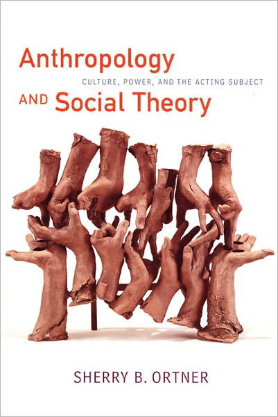 Anthropology and Social Theory: Culture, Power, and the Acting Subject - A John Hope Franklin Center Book - Sherry B. Ortner - Böcker - Duke University Press - 9780822338642 - 30 november 2006
