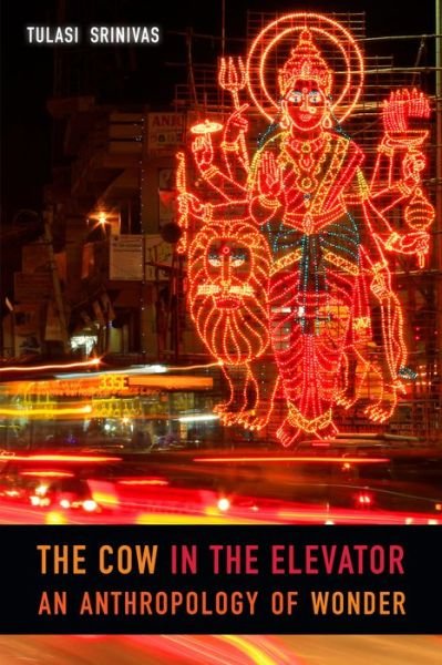 The Cow in the Elevator: An Anthropology of Wonder - Tulasi Srinivas - Books - Duke University Press - 9780822370642 - May 29, 2018