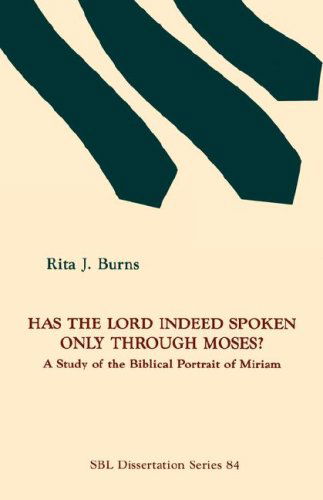 Has the Lord Indeed Spoken only through Moses?: A Study of the Biblical Portrait of Miriam - Dissertation (Paperback) - Rita J Burns - Books - Society of Biblical Literature - 9780891309642 - 1987