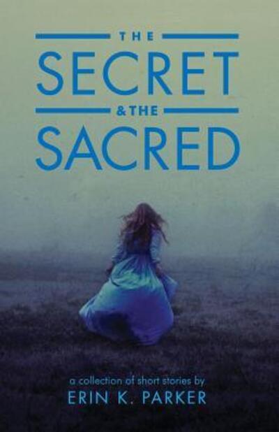 Cover for Erin K Parker · The Secret and the Sacred (Paperback Book) (2015)