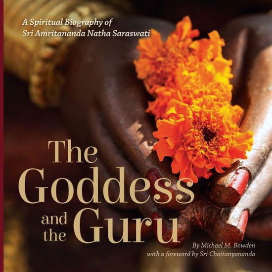 Cover for Michael M Bowden · The Goddess and the Guru: A Spiritual Biography of Sri Amritananda Natha Saraswati (Paperback Book) [Black-and-white edition] (2017)