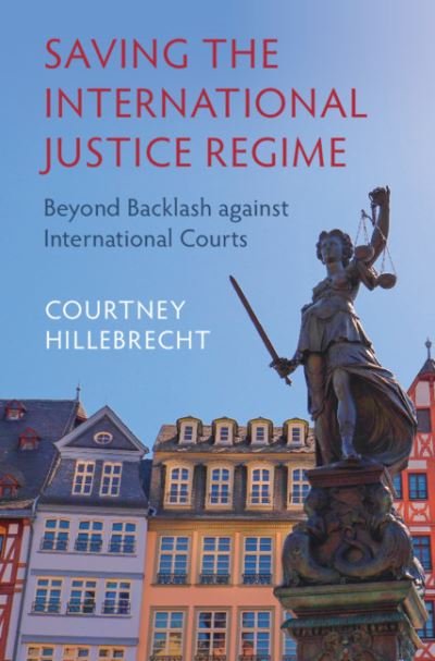 Cover for Hillebrecht, Courtney (University of Nebraska, Lincoln) · Saving the International Justice Regime: Beyond Backlash against International Courts (Paperback Book) [New edition] (2021)