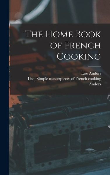 Cover for Lise Andors · The Home Book of French Cooking (Hardcover Book) (2021)