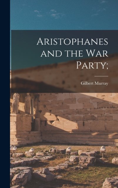 Cover for Gilbert 1866-1957 Murray · Aristophanes and the War Party; (Gebundenes Buch) (2021)