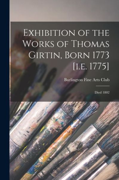 Cover for Burlington Fine Arts Club · Exhibition of the Works of Thomas Girtin, Born 1773 [i.e. 1775] (Paperback Book) (2021)