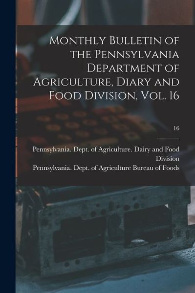 Cover for Pennsylvania Dept of Agriculture D · Monthly Bulletin of the Pennsylvania Department of Agriculture, Diary and Food Division, Vol. 16; 16 (Pocketbok) (2021)