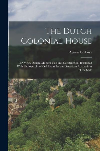 Cover for Aymar Embury · Dutch Colonial House (Book) (2022)