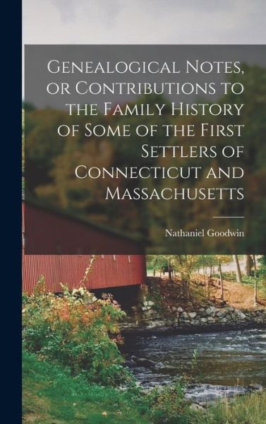 Genealogical Notes, or Contributions to the Family History of Some of the First Settlers of Connecticut and Massachusetts - Nathaniel Goodwin - Książki - Creative Media Partners, LLC - 9781015599642 - 26 października 2022