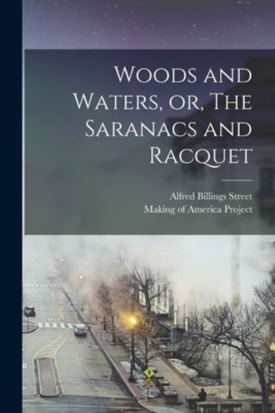 Cover for Alfred Billings Street · Woods and Waters, or, the Saranacs and Racquet (Book) (2022)