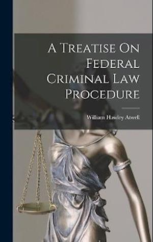 Cover for William Hawley Atwell · Treatise on Federal Criminal Law Procedure (Book) (2022)
