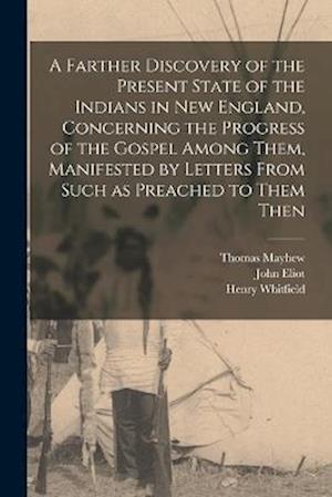 Cover for Andrew Dickson White · Farther Discovery of the Present State of the Indians in New England, Concerning the Progress of the Gospel among Them, Manifested by Letters from Such As Preached to Them Then (Book) (2022)