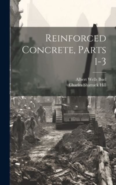 Reinforced Concrete, Parts 1-3 - Charles Shattuck Hill - Books - Creative Media Partners, LLC - 9781020324642 - July 18, 2023