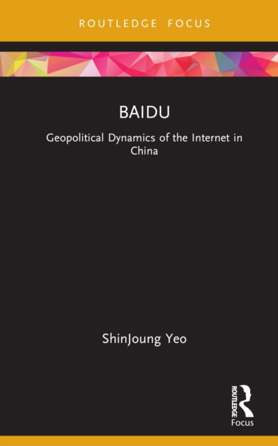 Cover for Yeo, ShinJoung (Queens College, City University of New York, USA) · Baidu: Geopolitical Dynamics of the Internet in China - Global Media Giants (Hardcover Book) (2022)