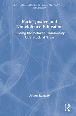 Romano, Arthur (George Mason University, USA) · Racial Justice and Nonviolence Education: Building the Beloved Community, One Block at a Time - Routledge Studies in Peace and Conflict Resolution (Hardcover Book) (2022)